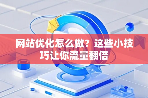 网站优化怎么做？这些小技巧让你流量翻倍