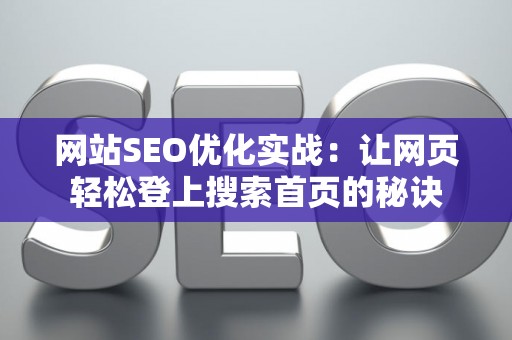 网站SEO优化实战：让网页轻松登上搜索首页的秘诀