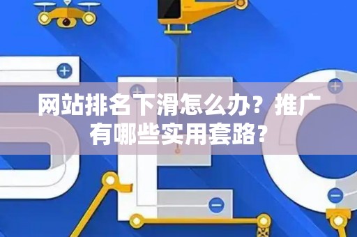网站排名下滑怎么办？推广有哪些实用套路？