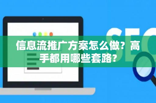 信息流推广方案怎么做？高手都用哪些套路？