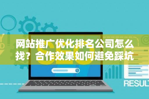 网站推广优化排名公司怎么找？合作效果如何避免踩坑？